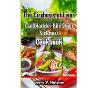 The Cirrhosis of Liver and Gallbladder Bile Duct Sickness Cookbook: Nourishing Recipes for Vitality and Wellness - Includes a One-Week Meal Plan and Beautifully Illustrated Dishes
