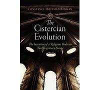 The Cistercian Evolution: The Invention of a Religious Order in Twelfth-Century Europe (The Middle Ages Series)