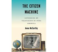 The Citizen Machine: Governing By Television in 1950s America