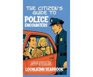 The Citizen's Guide to Police Encounters: A Concise Constitutional Handbook on Interacting with U.S. Law Enforcement