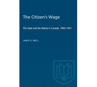The Citizen's Wage: The State and the Elderly in Canada, 1900-1951 (Heritage)