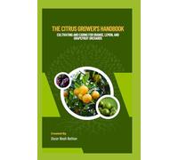 The Citrus Grower's Handbook: Cultivating and Caring for Orange, Lemon, and Grapefruit Orchards