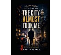 THE CITY ALMOST TOOK ME: A Story About Success, Silence, and Finding God