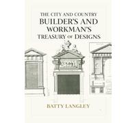 The City and Country Builder's and Workman's Treasury of Designs