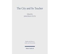 The City and Its Teacher: The Funerary Oration for John Chrysostom and Its Historical Context (Studien Und Texte Zu Antike Und Christentum / Studies and Texts in Antiquity and Christianity)