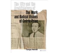 The City and the Architecture of Change: The Work and Radical Visions of Cedric Price