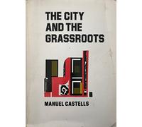 The City and the Grassroots: A Cross-Cultural Theory of Urban Social Movements: 2 (California Series in Urban Development)