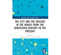 The City and the Railway in the World from the Nineteenth Century to the Present (Routledge Studies in Modern History)