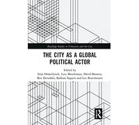 The City as a Global Political Actor (Routledge Studies in Urbanism and the City)