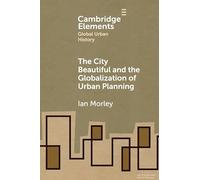 The City Beautiful and the Globalization of Urban Planning (Elements in Global Urban History)