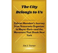 The City Belongs to Us: Zohran Mamdani’s Journey from Grassroots Organizer to Mayor-Elect-and the Movement That Shook New York