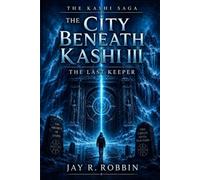 THE CITY BENEATH KASHI III: THE LAST KEEPER.: 3 (THE KASHI SAGA)