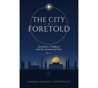 The City Foretold: Jerusalem, a Prophecy, and the Covenant of Umar (Hidden Histories of the Islamic World)