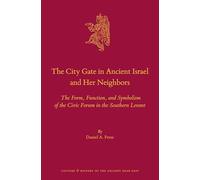 The City Gate in Ancient Israel and Her Neighbors: The Form, Function, and Symbolism of the Civic Forum in the Southern Levant: 108 (Culture and History of the Ancient Near East, 108)