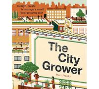 The City Grower: Design, Create and Manage a Small Food-growing Plot