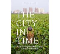 The City in Time: Contemporary Art and Urban Form in Vietnam and Cambodia