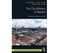 The City Makers of Nairobi: An African Urban History (Routledge Research in Planning and Urban Design)