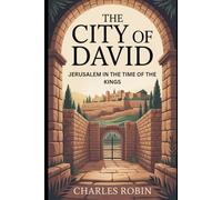 THE CITY OF DAVID: JERUSALEM IN THE TIME OF THE KINGS
