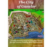 The City of Ganelor: A Comprehensive Drop-In Campaign Setting for any Fantasy Tabletop Role Playing Game (Game Master Campaign Settings)