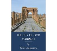 The City of God, Volume II: Books XIV-XXII: A Christian Apologetics Classic (Annotated)