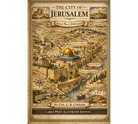 THE CITY OF JERUSALEM: Illustrated Large Print Edition: A Comprehensive Archaeological and Historical Exploration of the Holy City by Col. C. R. Conder