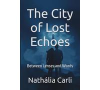 The City of Lost Echoes: Between Lenses and Words