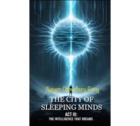THE CITY OF SLEEPING MINDS: ACT III: THE INTELLIGENCE THAT DREAMS: 3