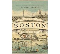 The City-State of Boston - The Rise and Fall of an Atlantic Power, 1630-1865