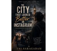 THE CITY THAT LOOKED BETTER ON INSTAGRAM: A Deep Emotional Fiction Novel By Tri Saragadam