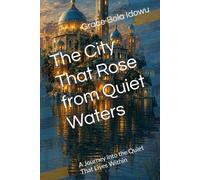 The City That Rose from Quiet Waters: A Journey into the Quiet That Lives Within