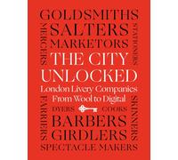 The City Unlocked : London Livery Companies from Wool to Digital