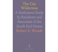 The City Wilderness: A Settlement Study by Residents and Associates of the South End House