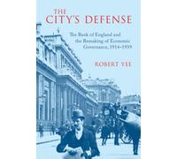 The City's Defense : The Bank of England and the Remaking of Economic Governance, 1914-1939