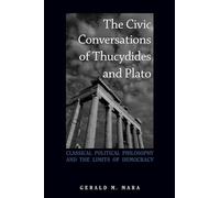 The Civic Conversations of Thucydides and Plato: Classical Political Philosophy and the Limits of Democracy