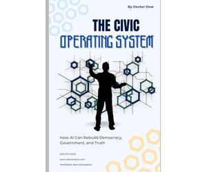 The Civic Operating System: How AI Can Rebuild Democracy, Government, and Truth