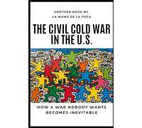 The Civil Cold War in the U.S.: How a War Nobody Wants Becomes Inevitable