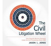 The Civil Litigation Wheel: How Disputes Become Decisions Under the Civil Proceedings Rules 1998