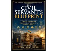 THE CIVIL SERVANT'S BLUEPRINT: Leadership, Ethics, Decision-Making & Governance For Future Administrators