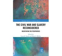 The Civil War and Slavery Reconsidered: Negotiating the Peripheries (Routledge Advances in American History)