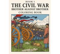 The Civil War: Brother Against Brother (Echoes of Valor: An American History of War Coloring Book Series)