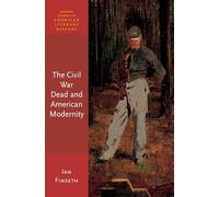 The Civil War Dead and American Modernity (Oxford Studies in American Literary History)