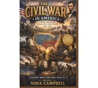 The Civil War in America: A Journey Through War, Courage, and a Nation Reborn: Written especially for readers ages 10-12| Learn how the Civil War changed America forever.