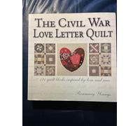 The Civil War Love Letter Quilt: 121 Quilt Blocks Inspired by Love and War