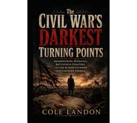 The Civil War’s Darkest Turning Points: Assassinations, Betrayals, Battlefield Disasters, and the Bloody Decisions That Changed America
