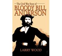 The Civil War Story of Bloody Bill Anderson