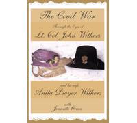 The Civil War through the Eyes of Lt Col John Withers and His Wife, Anita Dwyer Withers: (American Civil War Diaries of a Confederate Army Officer and His Wife, a Woman in Civil War History)