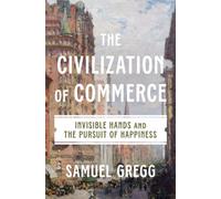 The Civilization of Commerce : Invisible Hands and the Pursuit of Happiness
