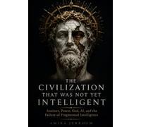 The Civilization That Was Not Yet Intelligent: Instinct, Power, God, AI, and the Failure of Fragmented Intelligence