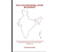 The Civilizational State Blueprint: Engineering the Unified National Mandate and the Architecture of Permanent Hegemony
