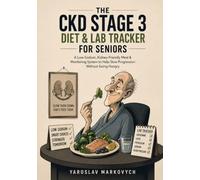 THE CKD STAGE 3 DIET & LAB TRACKER FOR SENIORS: A Low-Sodium, Kidney-Friendly Meal & Monitoring System to Help Slow Progression Without Going Hungry